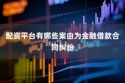 配资平台有哪些案由为金融借款合同纠纷