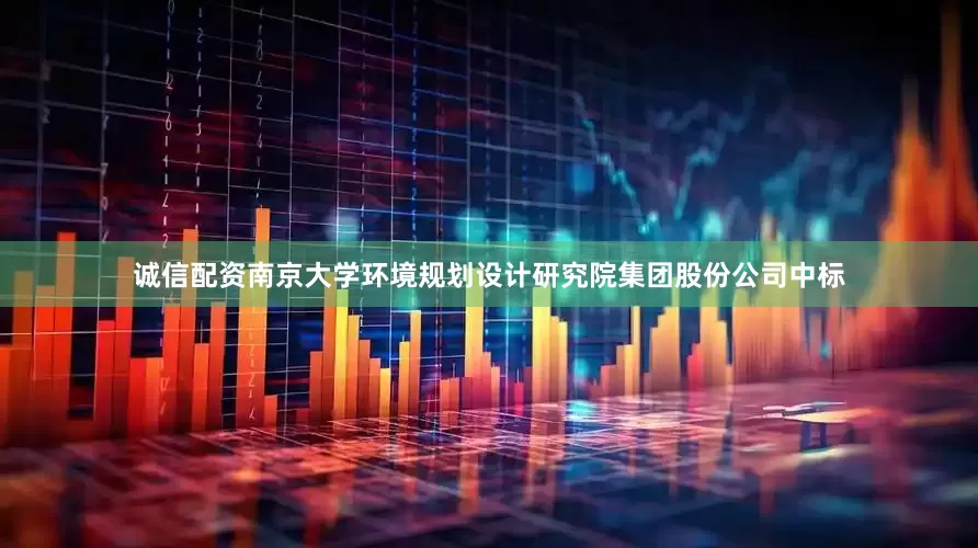 诚信配资南京大学环境规划设计研究院集团股份公司中标