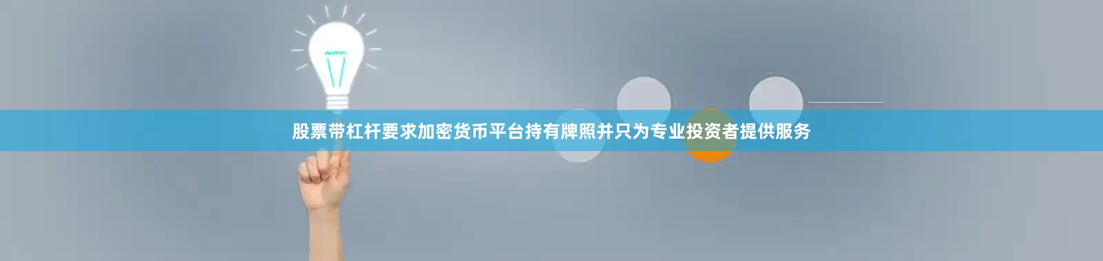 股票带杠杆要求加密货币平台持有牌照并只为专业投资者提供服务